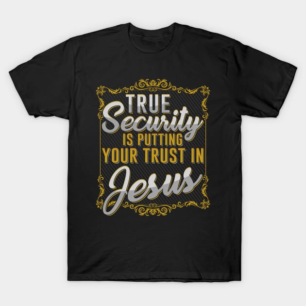 True Security is putting your trust in Jesus T-Shirt by aneisha